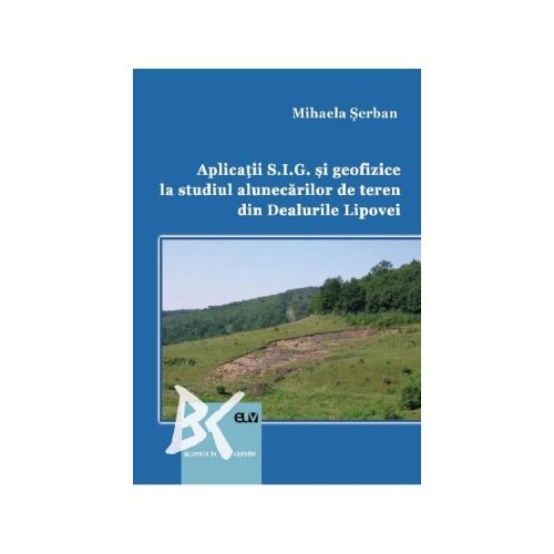 Aplicatii S. I. G. si geofizice la studiul alunecarilor de teren din Dealurile Lipovei - Mihaela Serban
