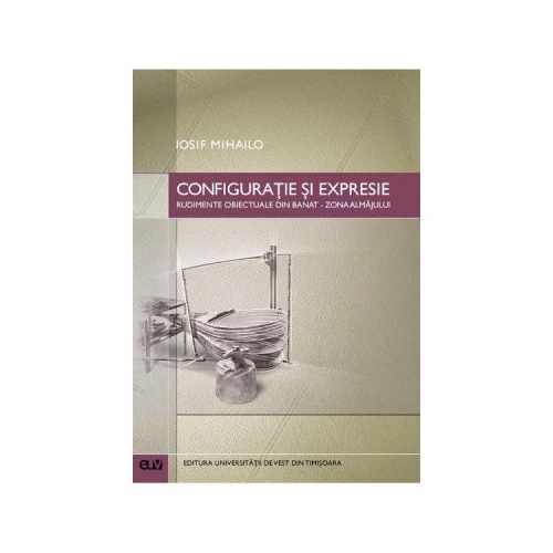 Configuratie si expresie. Rudimente obiectuale din Banat zona Almajului - Iosif Mihailo