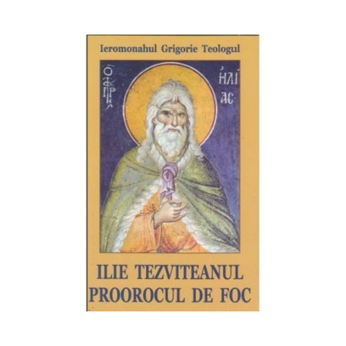 Ilie Tezviteanul proorocul de foc - Sf. Grigorie de Nazianz Teologul