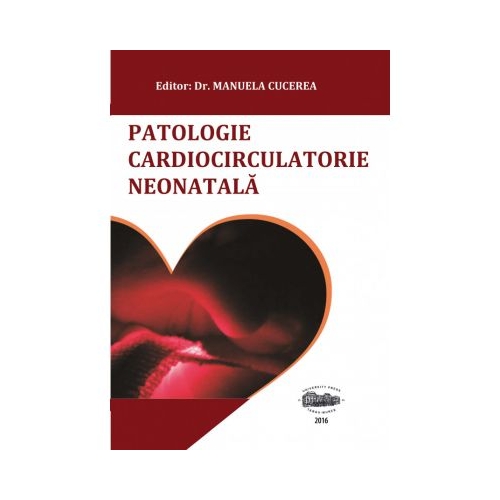 Patologie cardiocirculatorie neonatala - Manuela Cucerea Cardiologie University Press