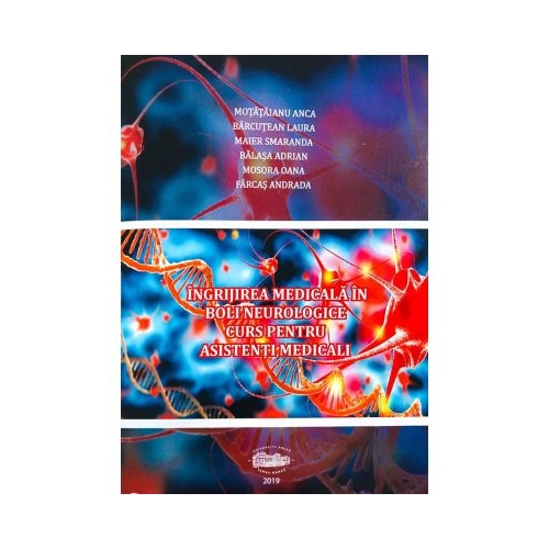 Ingrijirea medicala in boli neurologice. Curs pentru asistenti medicali - Anca Motataianu Laura Barcutean Smaranda Maier Neurologie University Press grupdzc