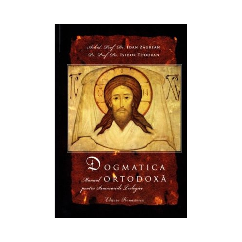 Dogmatica ortodoxa. Manual pentru seminariile teologice - Isidor Todoran Ioan Zagrean