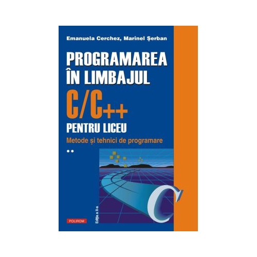 Programarea in limbajul CC pentru liceu. Volumul al 2-lea - Emanuela Cerchez Marinel Serban