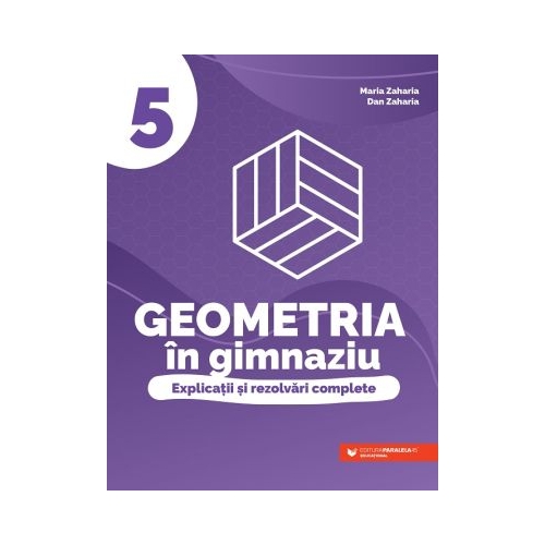 Geometria in gimnaziu. Explicatii si rezolvari complete clasa a 5-a - Maria Zaharia Set Semestrul I + Semestrul II Clasa 5 Paralela 45 grupdzc