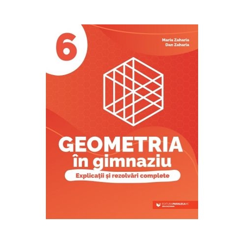 Geometria in gimnaziu. Explicatii si rezolvari complete clasa a 6-a - Maria Zaharia Set Semestrul I + Semestrul II Clasa 6 Paralela 45 grupdzc