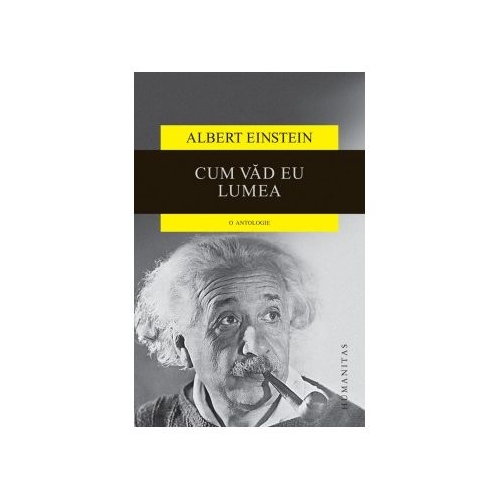 Cum vad eu lumea. O antologie - Albert Einstein