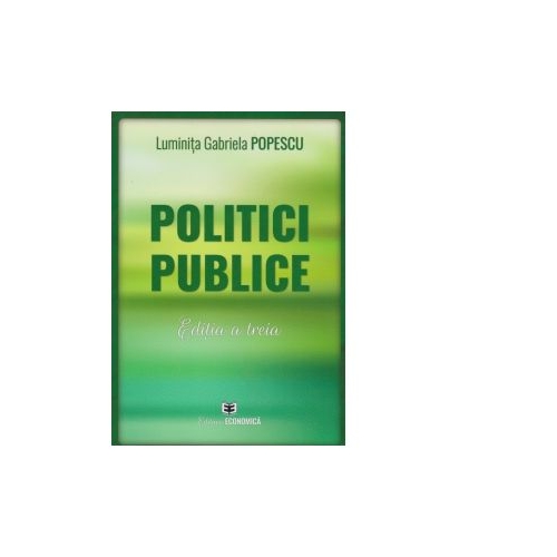 Politici publice editia a treia - Luminita Gabriela Popescu Administratie publica Editura Economica grupdzc