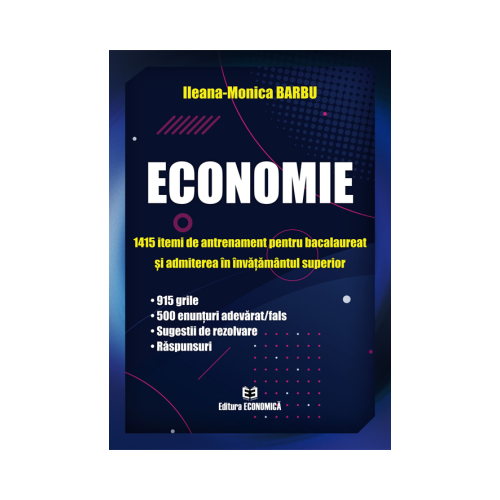 Economie. 1415 itemi de antrenament pentru bacalaureat si admiterea in invatamantul superior - Ileana-Monica Barbu