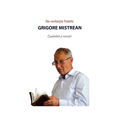 Ne vorbeste fratele Grigore Mistrean. Cuvantari si evocari