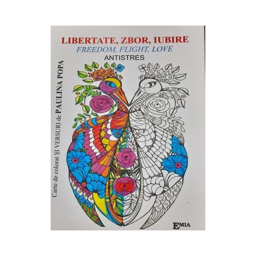 Libertate zbor iubire. Freedom flight love. Antistres - Paulina Popa