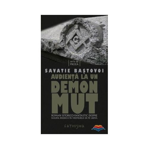 Audienta la un demon mut. Roman istorico-fantastic despre soarta Bisericii in vremurile de pe urma - Savatie Bastovoi