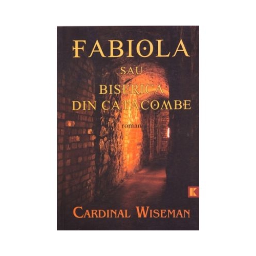FABIOLA sau Biserica din catacombe - Cardinal Wiseman