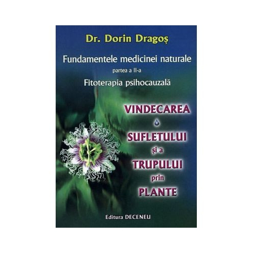 Fundamentele medicinei naturale partea a 2-a. Vindecarea sufletului si a trupului prin plante - Dorin Dragos