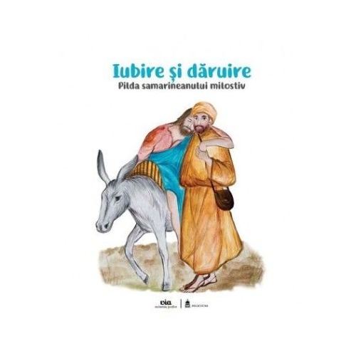 Iubire si daruire. Pilda samarineanului milostiv - Nicoleta Truta Cristian Balas