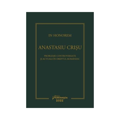In Honorem Anastasiu Crisu. Probleme controversate si actuale in dreptul romanesc - Andrei Zarafiu