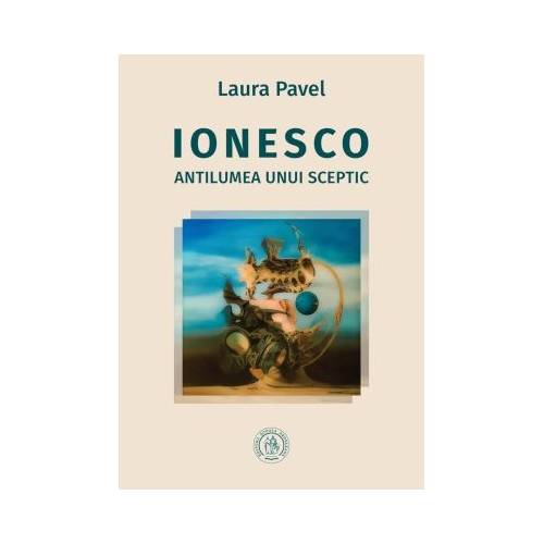 Ionesco. Antilumea unui sceptic - Laura Pavel
