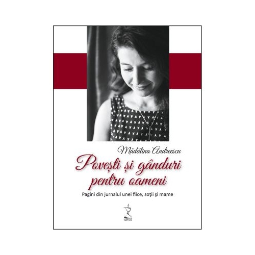 Povesti si ganduri pentru oameni. Pagini din jurnalul unei fiice sotii si mame - Madalina Andreescu
