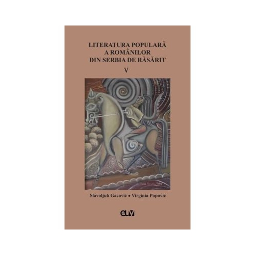 Literatura populara a romanilor din Serbia de Rasarit volumul 5 - Slavoljub Gacovic