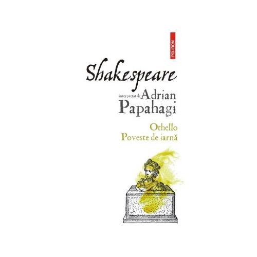 Shakespeare interpretat de Adrian Papahagi. Othello - Poveste de iarna - Adrian Papahagi