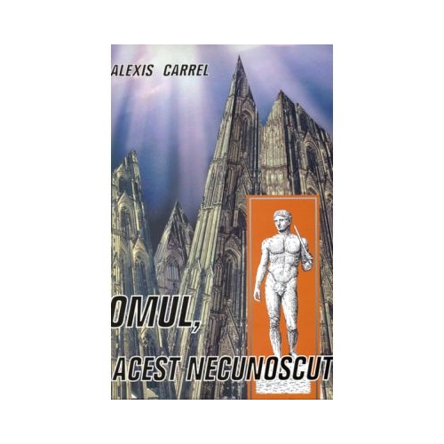 Omul acest necunoscut - Alexis Carrel