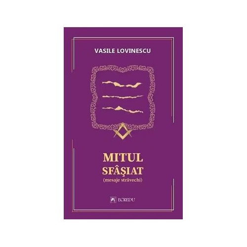 Mitul sfasiat. Mesaje stravechi - Vasile Lovinescu