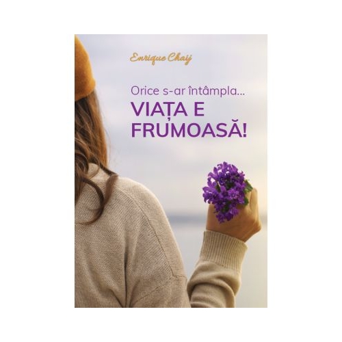 Orice s-ar intampla... viata e frumoasa - Enrique Chaij