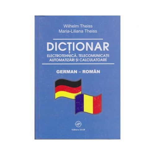 Dictionar de electrotehnica telecomunicatii. automatizari si calculatoare german-roman - Wilhelm Theiss