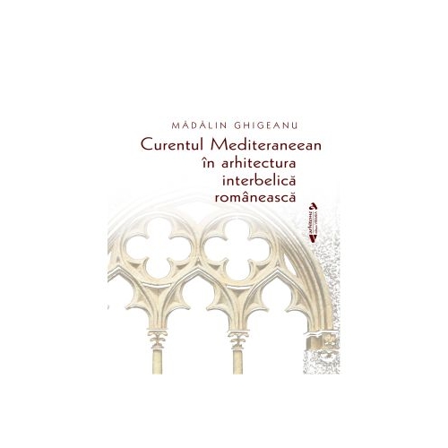 Curentul Mediteraneean in arhitectura interbelica romaneasca - Madalin Ghigeanu
