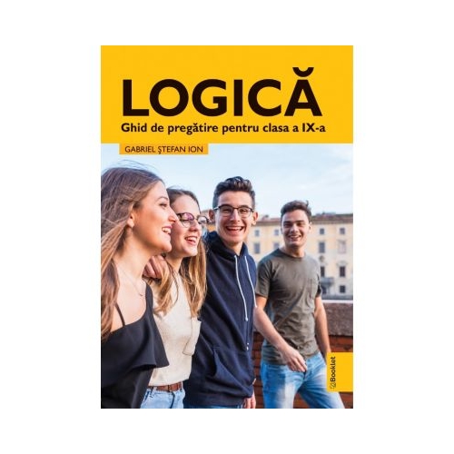 Logica. Ghid de pregatire clasa a 9-a - Gabriel Stefan Ion