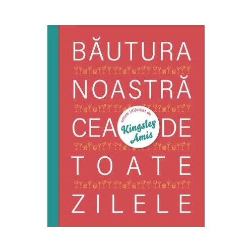 Bautura noastra cea de toate zilele - Kingsley Amis