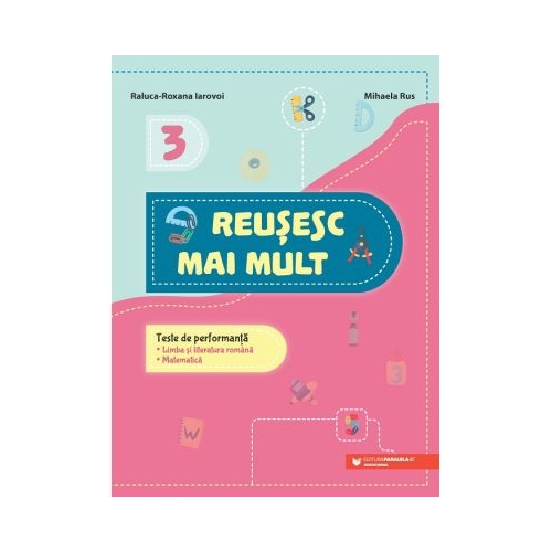 Reusesc mai mult. Teste de performanta. Limba si literatura romana. Matematica. Clasa a 3-a - Raluca-Roxana Iarovoi Mihaela Rus