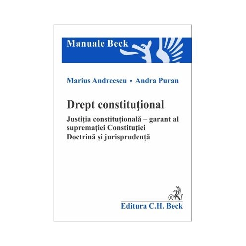 Drept constitutional. Justitia constitutionala - garant al suprematiei Constitutiei. Doctrina si jurisprudenta - Marius Andreescu Andra Puran