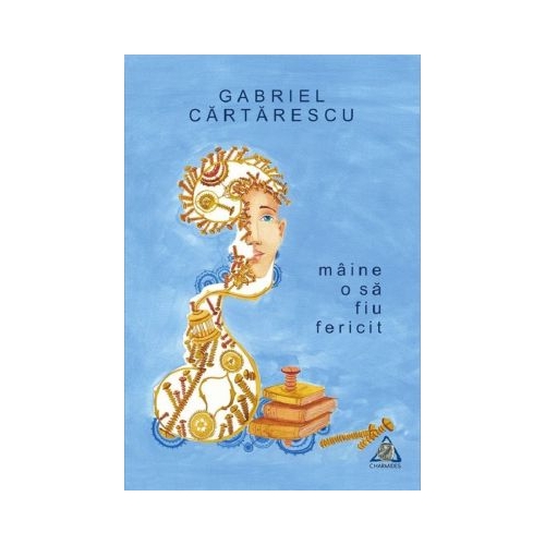 Maine o sa fiu fericit - Gabriel Cartarescu