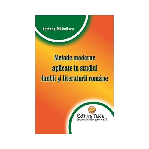 Metode moderne aplicate in studiul limbii si literaturii romane - Adriana Maimascu