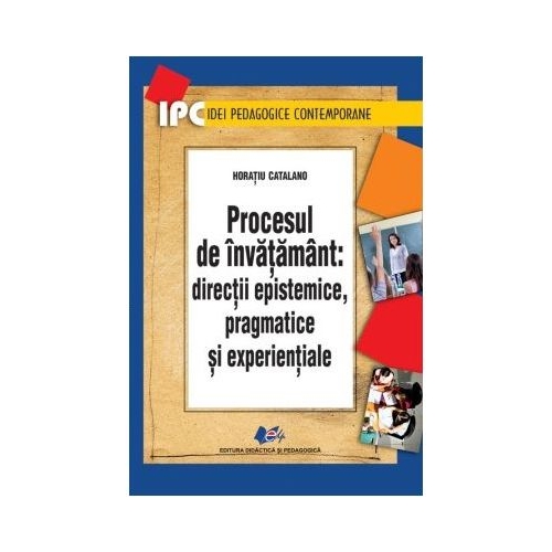 Procesul de invatamant. Directii epistemice pragmatice si experientiale - Horatiu Catalano