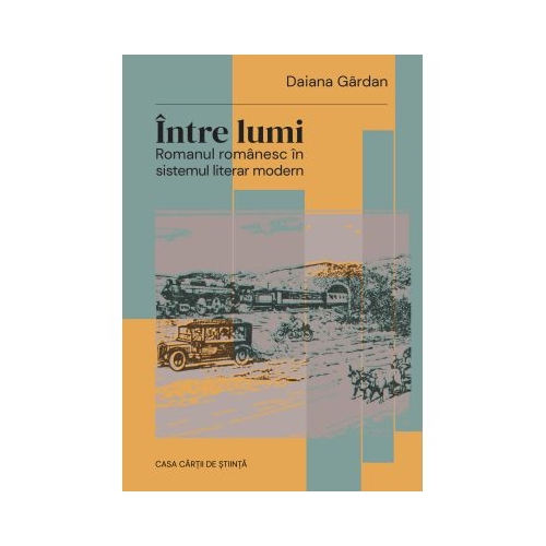 Intre lumi. Romanul romanesc in sistemul literar modern - Daiana Gardan
