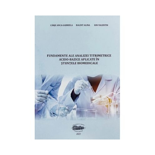 Fundamente ale analizei titrimetrice acido-bazice aplicate in stiintele biomedicale - Anca Gabriela Carje
