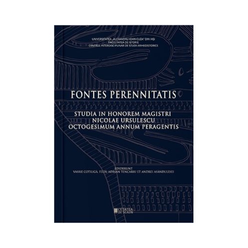 Fontes Perennitatis. Studia in honorem magistri Nicolae Ursulescu octogesimum annum peragentis - Felix Adrian Tencariu