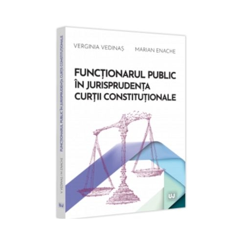 Functionarul public in jurisprudenta Curtii Constitutionale - Verginia Vedinas Marian Enache