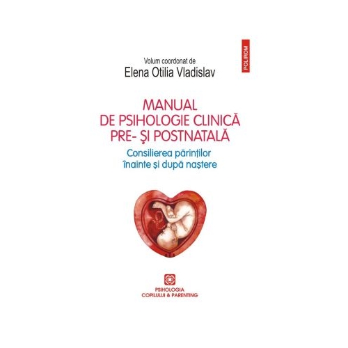 Manual de psihologie clinica pre- si postnatala. Consilierea parintilor inainte si dupa nastere - Elena Otilia Vladislav
