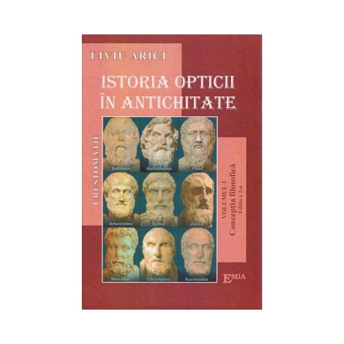 Istoria opticii in antichitate. Crestomatie. Vol. 1 Conceptia filozofica Ed. 2 - Liviu Arici