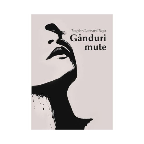 Ganduri mute - Bogdan Leonard Bega