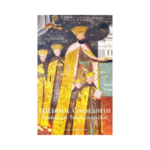 Ultimul Constantin. Romanul Brancovenilor - Ileana Toma