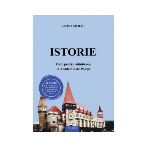 Istorie. Teste pentru admiterea la Academia de Politie - Leonard Ilie