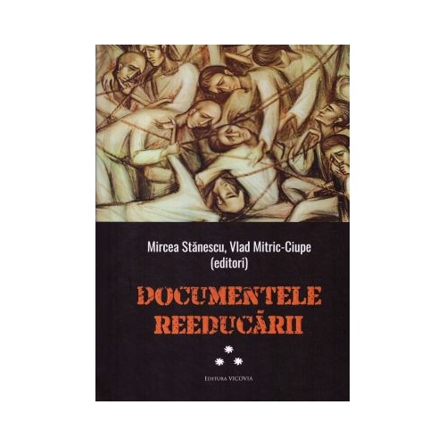 Documentele reeducarii Vol. 3 - Mircea Stanescu Vlad Mitric-Ciupe