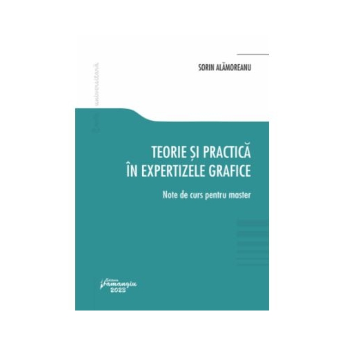 Teorie si practica in expertizele grafice. Note de curs pentru master - Sorin Alamoreanu
