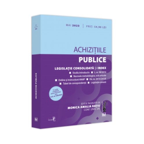 Achizitiile publice mai 2023 Editie tiparita pe hartie alba. Legislatie consolidata si index - Conf. univ. dr. Monica Amalia Ratiu