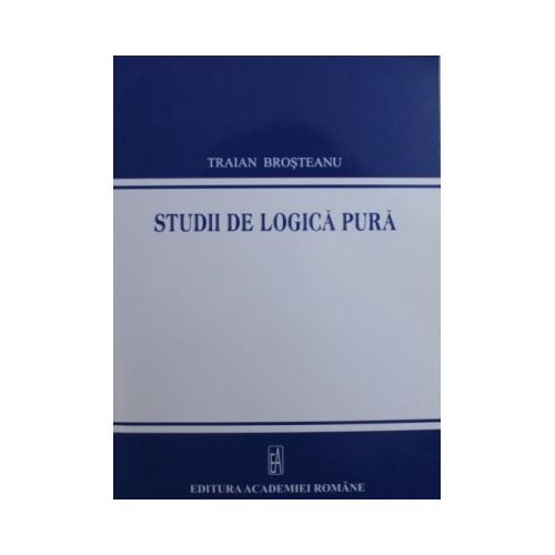 Studii de logica pura - Traian Brosteanu
