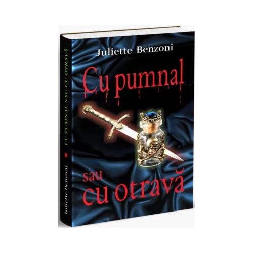 Cu pumnal sau cu otrava - Juliette Benzoni