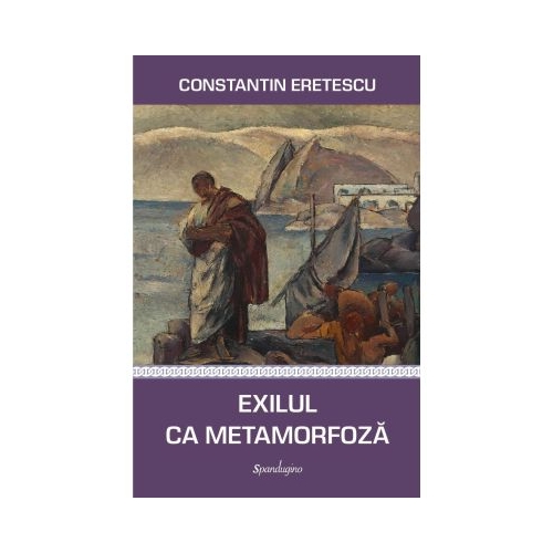 Exilul ca metamorfoza. Articole politice si literare - Constantin Eretescu